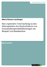 Eine explorative Untersuchung zu den Hintergründen des Kaufverhaltens von Luxusmarkenproduktfälschungen am Beispiel von Handtaschen - Marie-Therese Laschinger