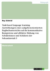 Task-based language learning. Auswirkungen eines aufgabenorientierten Englischunterrichts auf die kommunikative Kompetenz und affektive Haltung von Schülerinnen und Schülern der Sekundarstufe I - Roy Schmid