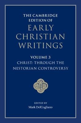 The Cambridge Edition of Early Christian Writings: Volume 3, Christ: Through the Nestorian Controversy - 