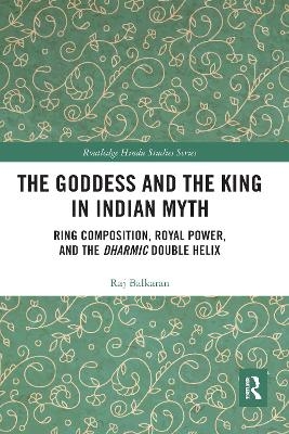 The Goddess and the King in Indian Myth - Raj Balkaran