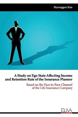 A Study on Ego State Affecting Income and Retention Rate of the Insurance Planner - Hyeonggon Kim