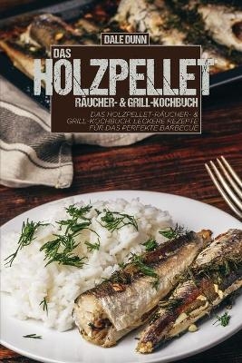 Das Holzpellet-Räucher- & Grill-Kochbuch - Dale Dunn