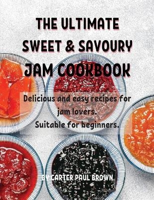 Th&#1045; Ultimat&#1045; Sw&#1045;&#1045;t & Savoury Jam Cookbook - Paul Brown