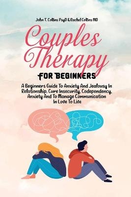 Couples Therapy For Beginners -  John T Collins Psyd,  Rachel Collins MD