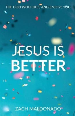 Jesus Is Better - Zach Maldonado