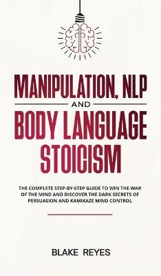 Manipulation, NLP and Body Language Stoicism - Blаke Reyes