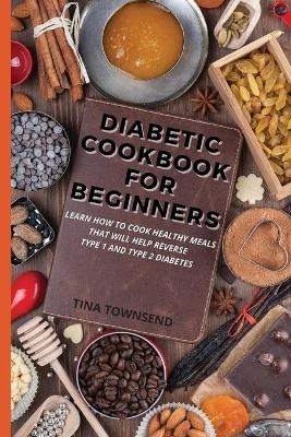 Diabetic Cookbook for Beginners - Tina Townsend