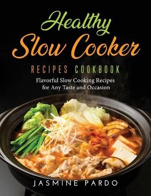 Healthy Slow Cooker Recipes Cookbook - Jasmine Pardo