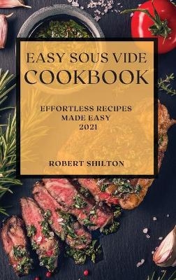 Easy Sous Vide Cookbook 2021 - Robert Shilton