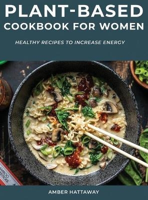 Plant-Based Cookbook for Women - Amber Hattaway