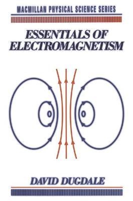 Essentials of Electromagnetism - David Dugdale