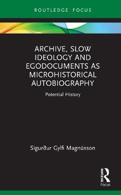 Archive, Slow Ideology and Egodocuments as Microhistorical Autobiography - Sigurður Gylfi Magnússon