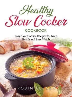 Healthy Slow Cooker Cookbook - Robin Ellgen