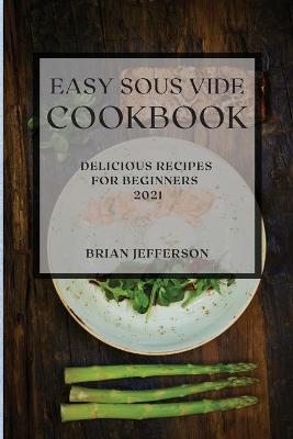 Easy Sous Vide Cookbook 2021 - Brian Jefferson