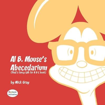 Al B. Mouse's Abecedarium NEW FULL COLOR EDITION - Mick Gray