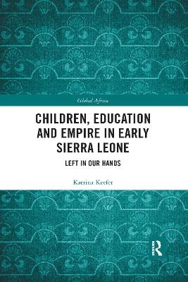Children, Education and Empire in Early Sierra Leone - Katrina Keefer