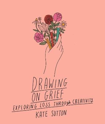 Drawing On Grief - Kate Sutton