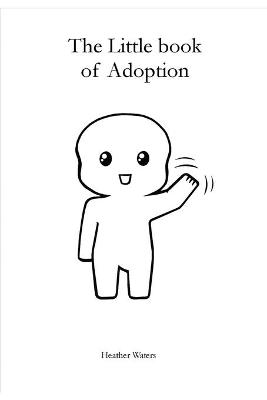 The Little Book of Adoption - Heather Waters