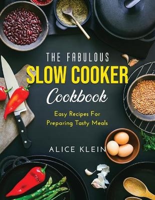 The Fabulous Slow Cooker Cookbook - Alice Klein