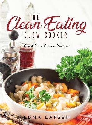 The Clean Eating Slow Cooker - Edna Larsen