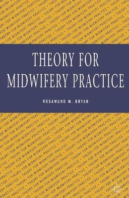 Theory for Midwifery Practice - Rosamund Bryar