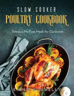 Slow Cooker Poultry Cookbook - Karen Donnelly