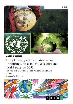 The planetary climate crisis as an opportunity to establish a legitimate world state by 2050 - Sascha Wenzel