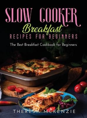 Slow Cooker Breakfast Recipes for Beginners - Theresa Mckenzie