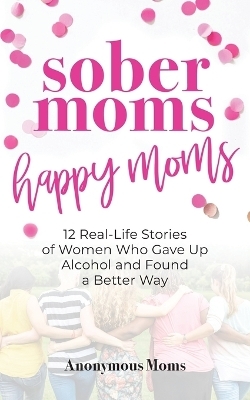 Sober Moms, Happy Moms -  Anonymous Moms