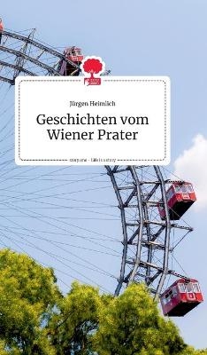 Geschichten vom Wiener Prater. Life is a Story - story.one - JÃ¼rgen Heimlich