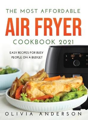 The Most Affordable Air Fryer Cookbook 2021 - Olivia Anderson