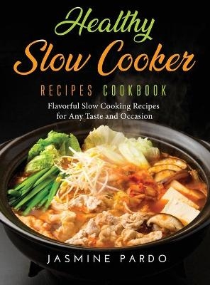 Healthy Slow Cooker Recipes Cookbook - Jasmine Pardo