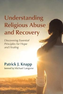 Understanding Religious Abuse and Recovery - Patrick J Knapp