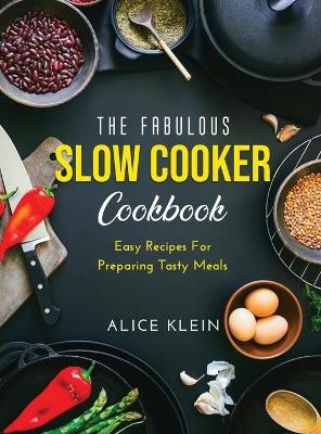 The Fabulous Slow Cooker Cookbook - Alice Klein