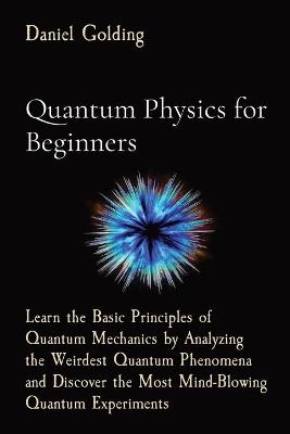 Quantum Physics for Beginners - Daniel Golding  Sr