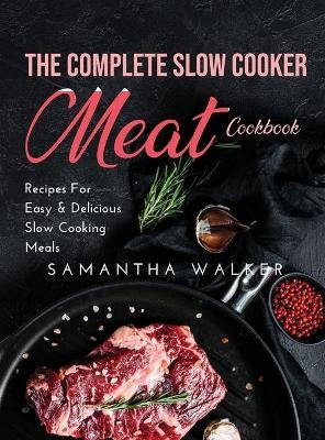 The Complete Slow Cooker Meat Cookbook - Samantha Walker