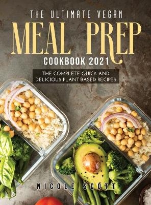 The Ultimate Vegan Meal Prep Cookbook 2021 - Nicole Scott