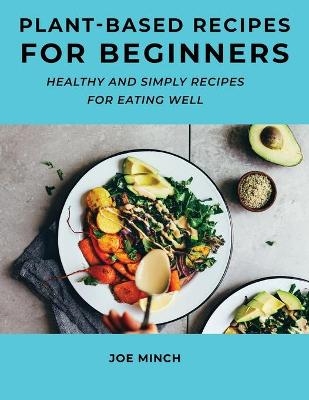 Plant-Based Recipes for Beginners - Joe Minch