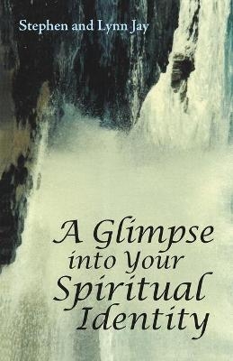 A Glimpse into Your Spiritual Identity - Stephen And Lynn Jay