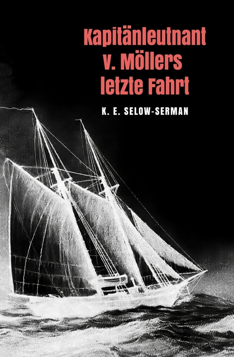 Kapitänleutnant  v. Möllers letzte Fahrt - K. E. Selow-Serman