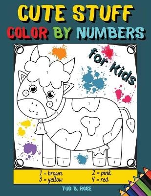 Cute Stuff Color by Numbers for Kids - Tud B Rose