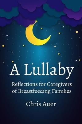 A Lullaby: Reflections for Caregivers of Breastfeeding Families - Chris Auer