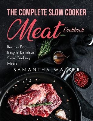 The Complete Slow Cooker Meat Cookbook - Samantha Walker
