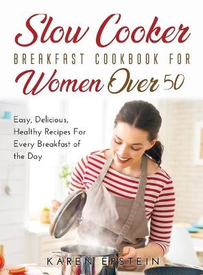 Slow Cooker Breakfast Cookbook for Women Over 50 - Karen Epstein
