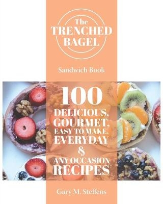 The Trenched Bagel Sandwich Book - Gary M Steffens