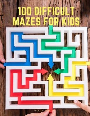 100 Difficult Mazes for Kids -  Puzzle World