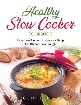 Healthy Slow Cooker Cookbook - Robin Ellgen