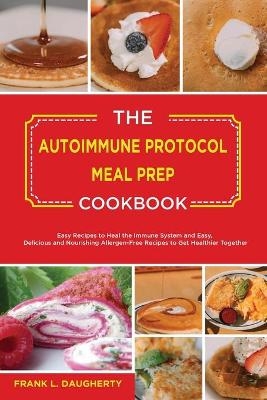 The Autoimmune Protocol Meal Prep Cookbook - Frank L Daugherty