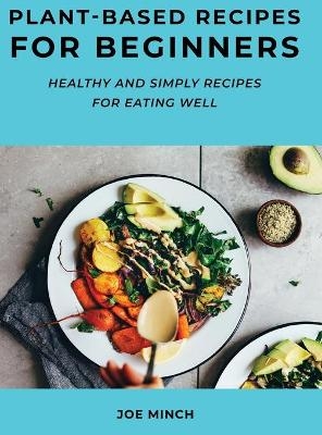 Plant-Based Recipes for Beginners - Joe Minch