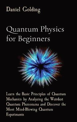 Quantum Physics for Beginners - Daniel Golding  Sr